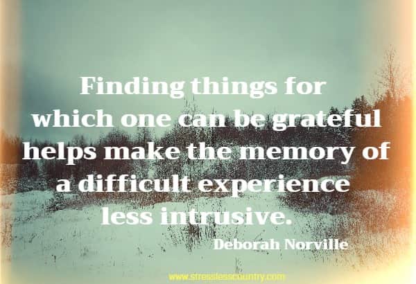 Finding things for which one can be grateful helps make the memory of a difficult experience less intrusive.