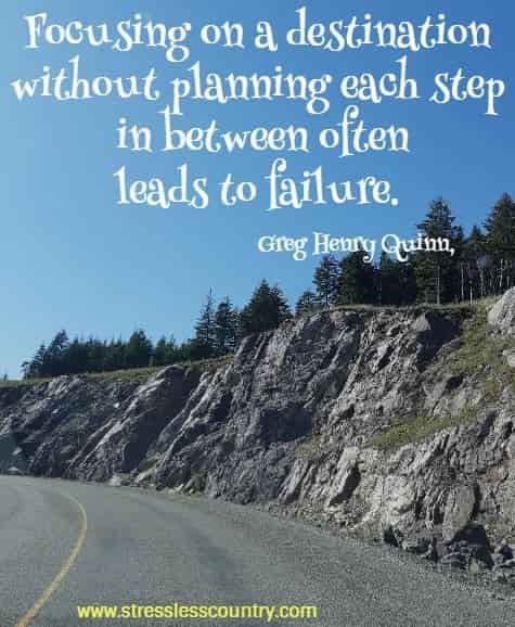 Focusing on a destination without planning each step in between often leads to failure.