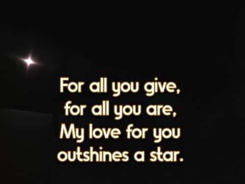 For all you give, for all you are, My love for you outshines a star