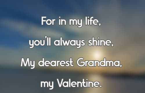 For in my life, you’ll always shine, My dearest Grandma, my Valentine.