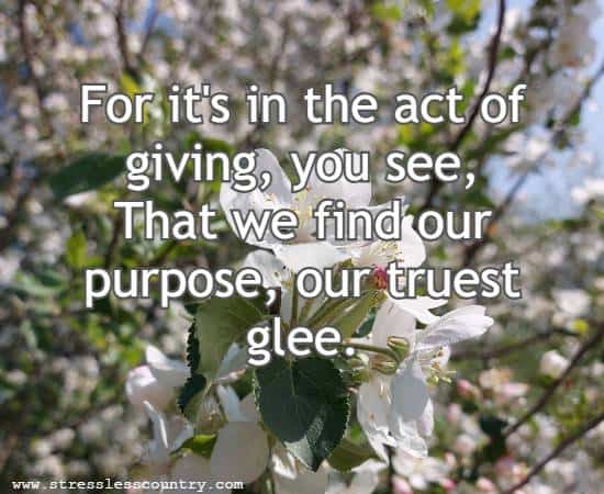 For it's in the act of giving, you see, That we find our purpose, our truest glee.