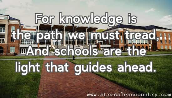 For knowledge is the key to success, And schools are the path we must address.