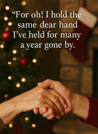 For oh! I hold the same dear hand I’ve held for many a year gone by.