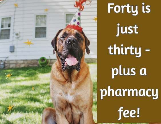 Forty's just thirty - plus a pharmacy fee!