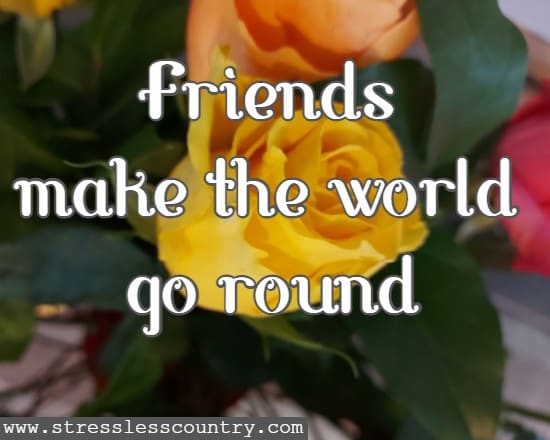 Friends make the world go round