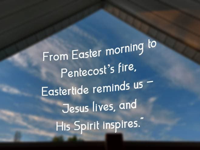 From Easter morning to Pentecost’s fire, Eastertide reminds us — Jesus lives, and His Spirit inspires.