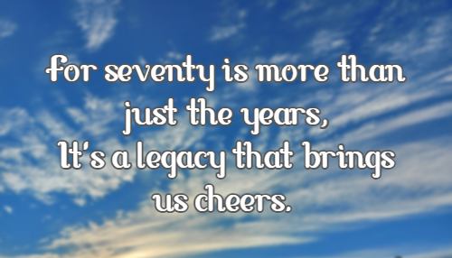 For seventy is more than just the years, It's a legacy that brings us cheers.