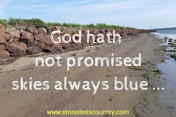 God hath not promised skies always blue...