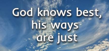 God knows best, his ways are just
