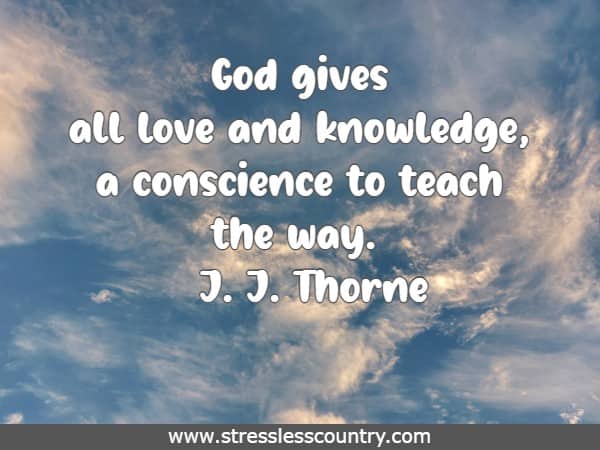 God gives all love and knowledge, a conscience to teach the way