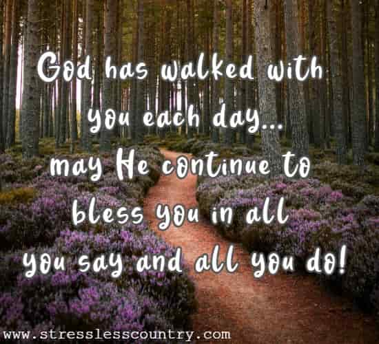 God has walked with you each day...may He continue to bless you in all you say and all you do!