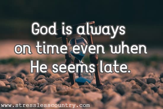 God is always on time even when He seems late.