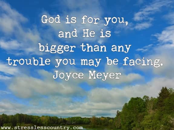 God is for you, and He is bigger than any trouble you may be facing. 