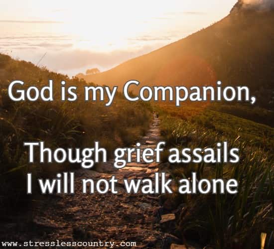 God is my Companion, Though grief assails I will not walk alone