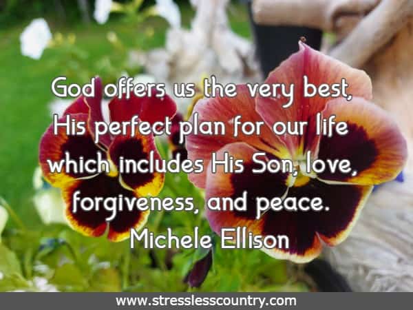 God offers us the very best, His perfect plan for our life which includes His Son, love, forgiveness, and peace.