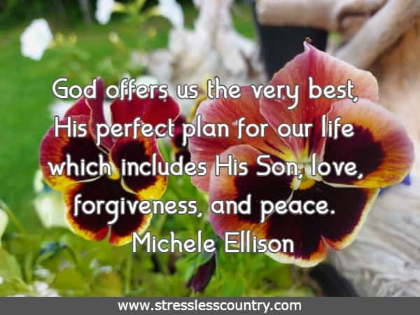 God offers us the very best, His perfect plan for our life which includes His Son, love, forgiveness, and peace.