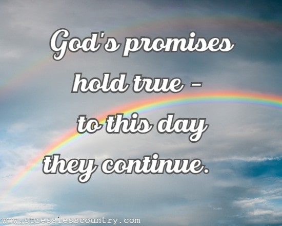 God's promises hold true - to this day they continue.