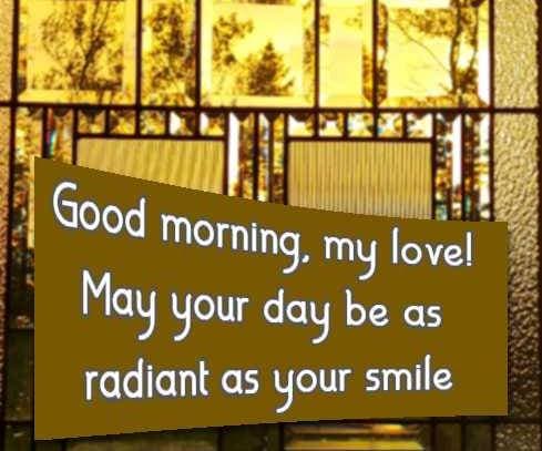 Good morning, my love! May your day be as radiant as your smile