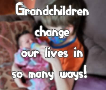 Grandchildren Change Our Lives in so many ways