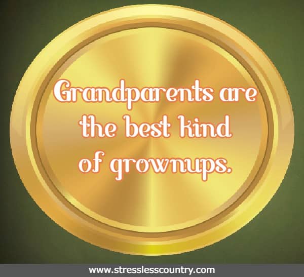 Grandparents are the best kind of grownups.