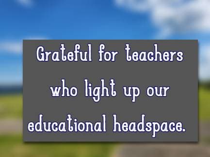 Grateful for teachers who light up our educational headspace.