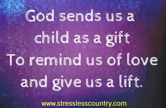 God sends us a child as a gift to remind us of love and give us a lift