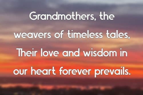 Grandmothers, the weavers of timeless tales, Their love and wisdom in our heart forever prevails.