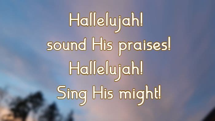 Hallelujah! sound His praises! Hallelujah! Sing His might!