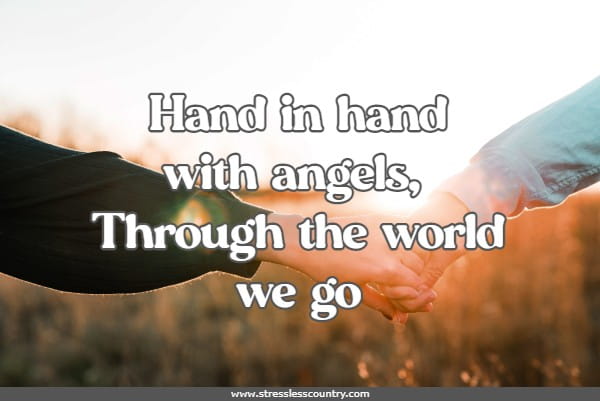 Hand in hand with angels, Through the world we go