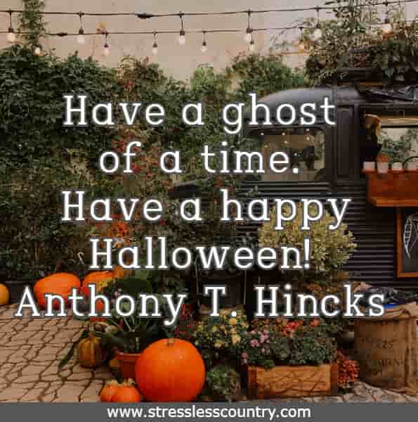 Have a ghost of a time. Have a happy Halloween!