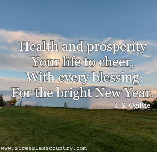 Health and prosperity Your life to cheer, With every blessing For the bright New Year.