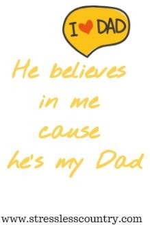 He believes in me cause he's my Dad