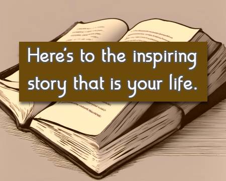 Here's to the inspiring story that is your life