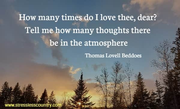 How many times do I love thee, dear? Tell me how many thoughts there be in the atmosphere