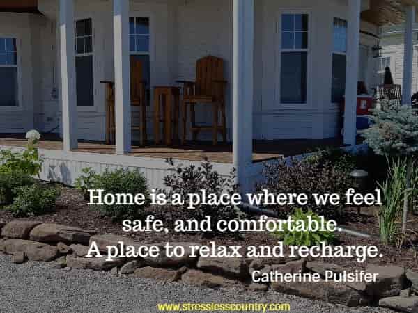 Home is a place where we feel safe, and comfortable. A place to relax and recharge.