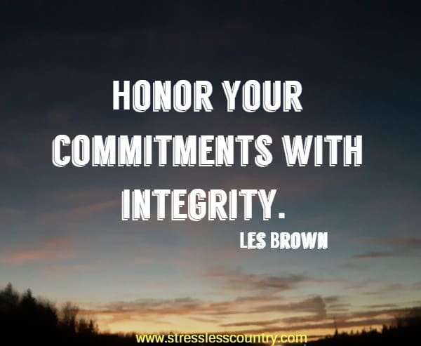 Honor your commitments with integrity.