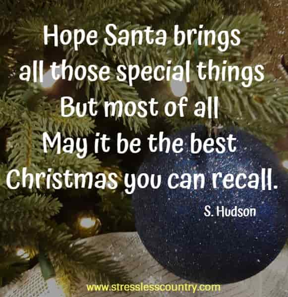 Hope Santa brings all those special things But most of all May it be the best Christmas you can recall. S. Hudson 
