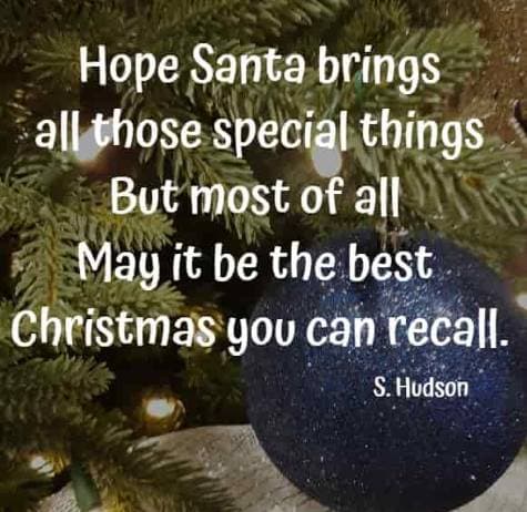 Hope Santa brings all those special things But most of all May it be the best Christmas you can recall. S. Hudson