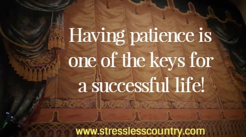 having patience is one of the keys for a successful life
