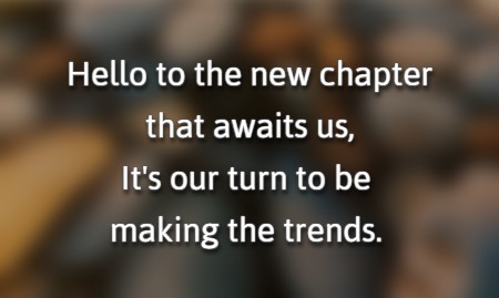 Hello to the new chapter that awaits us, It's our turn to be making the trends.