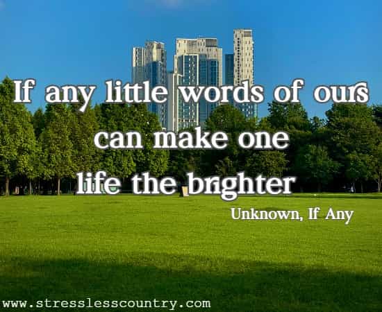 If any little words of ours can make one life the brighter  Unknown, If Any