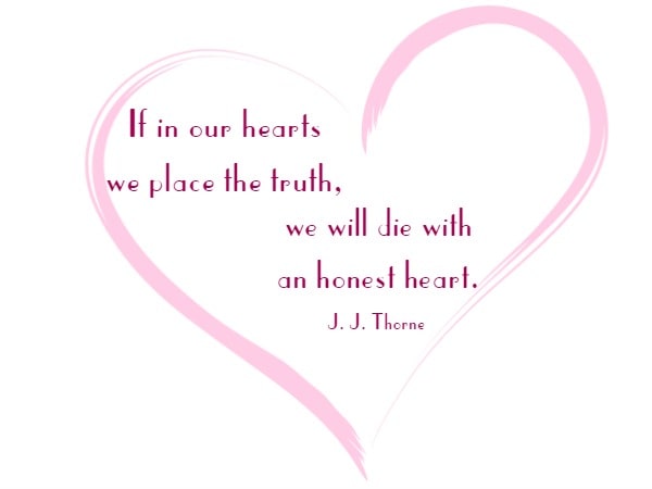 If in our hearts we place the truth, we will die with an honest heart.