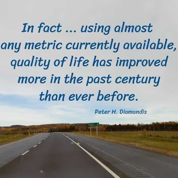 in fact...using almost any metric currently available, quality of life has improved...