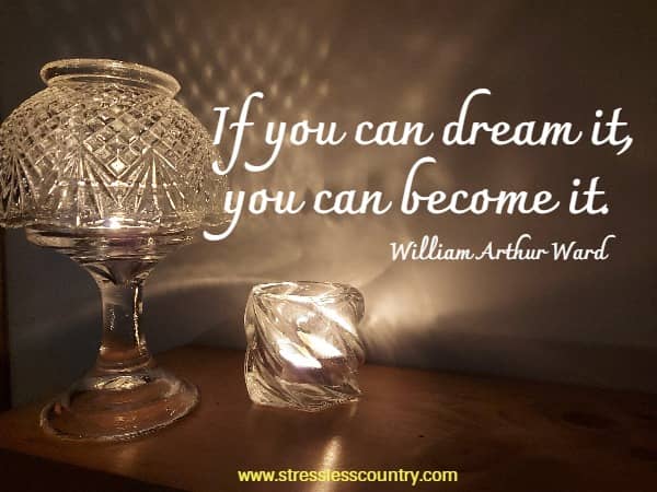 If you can dream it, you can become it.