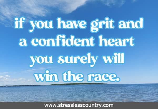 if you have grit and a confident heart you surely will win the race