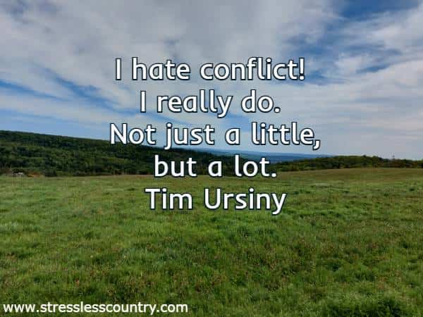 I hate conflict! I really do. Not just a little, but a lot