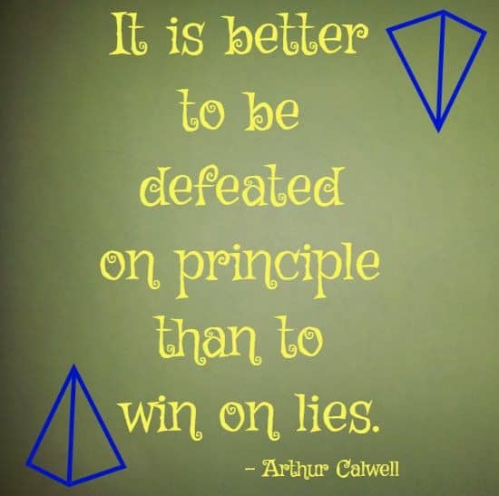 It is better to be defeated on principle than to win on lies.