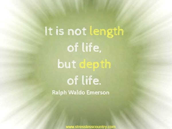It is not length of life, but depth of life.