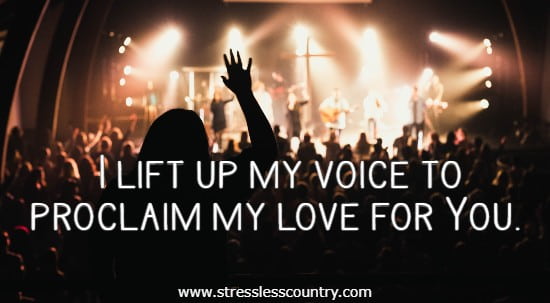 I lift up my voice to proclaim my love for You.