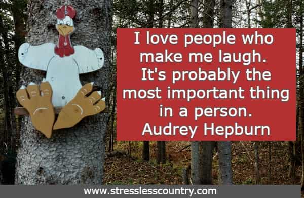 I love people who make me laugh. It's probably the most important thing in a person.